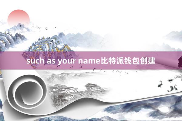 such as your name比特派钱包创建