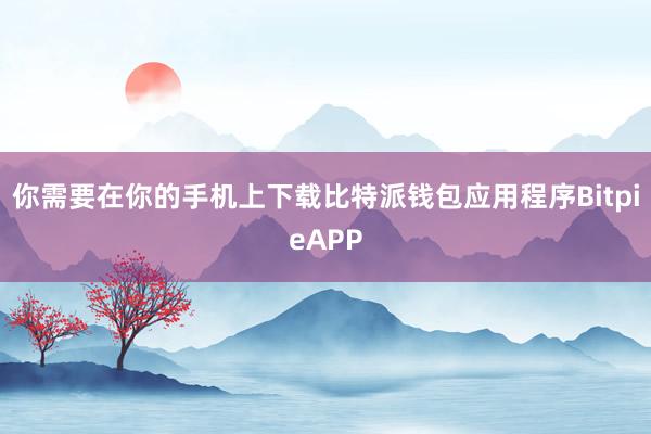 你需要在你的手机上下载比特派钱包应用程序BitpieAPP