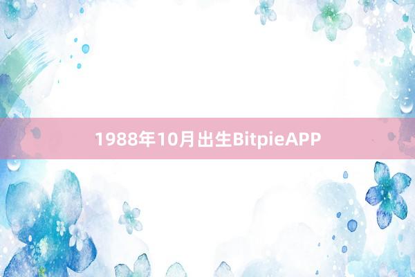 1988年10月出生BitpieAPP