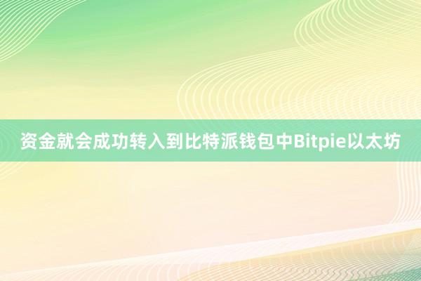 资金就会成功转入到比特派钱包中Bitpie以太坊