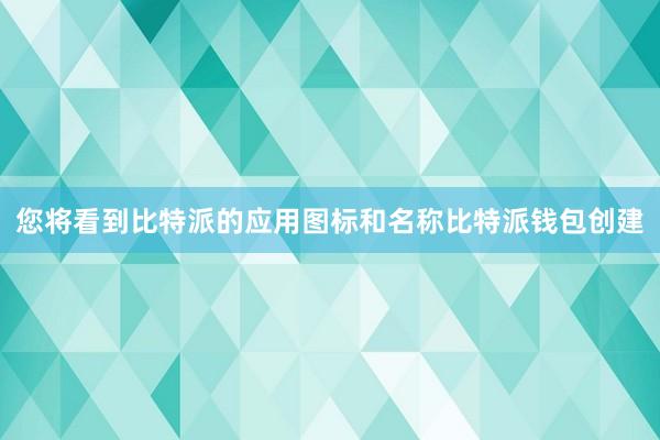 您将看到比特派的应用图标和名称比特派钱包创建