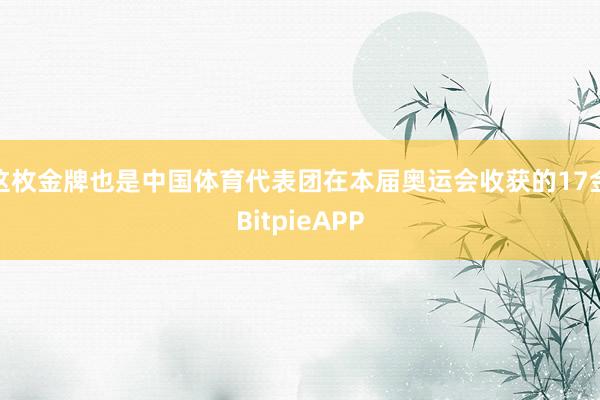 这枚金牌也是中国体育代表团在本届奥运会收获的17金BitpieAPP