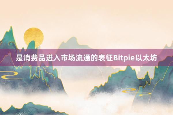 是消费品进入市场流通的表征Bitpie以太坊