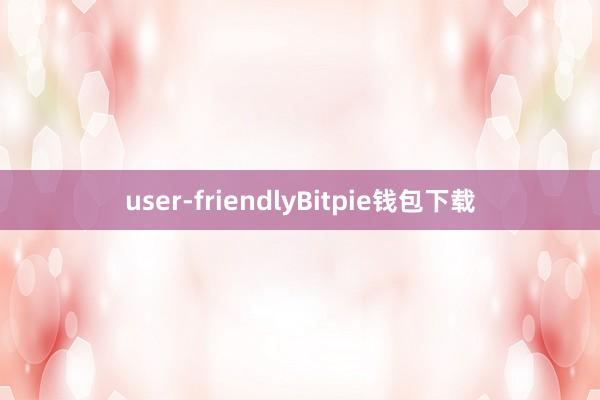 user-friendlyBitpie钱包下载