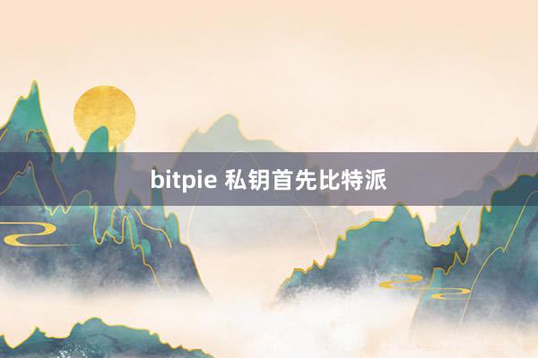 bitpie 私钥首先比特派