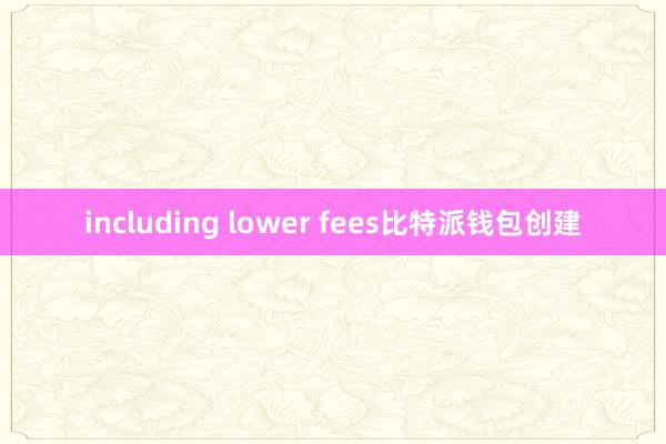 including lower fees比特派钱包创建