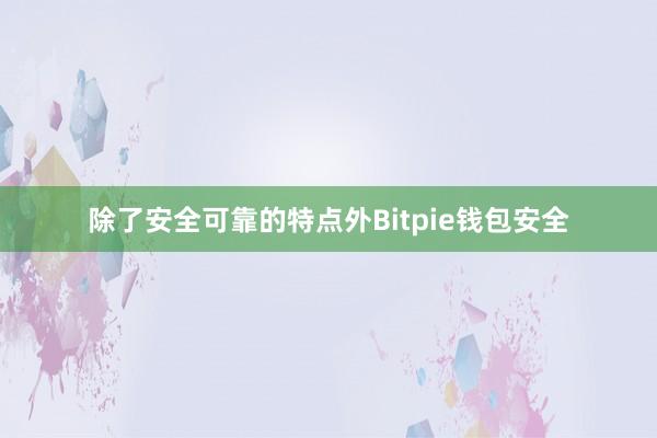 除了安全可靠的特点外Bitpie钱包安全