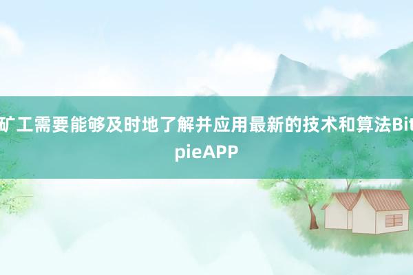 矿工需要能够及时地了解并应用最新的技术和算法BitpieAPP