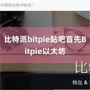 比特派bitpie贴吧首先Bitpie以太坊