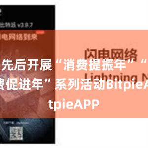 先后开展“消费提振年”“消费促进年”系列活动BitpieAPP