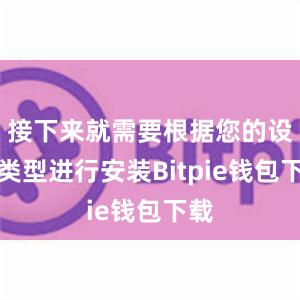 接下来就需要根据您的设备类型进行安装Bitpie钱包下载