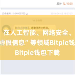 在人工智能、网络安全、应对“虚假信息”等领域Bitpie钱包下载